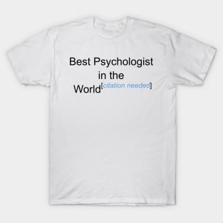 Best Psychologist in the World - Citation Needed! T-Shirt